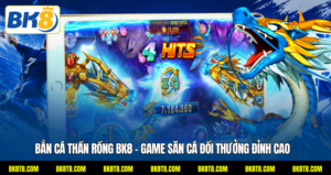 Bắn Cá Thần Rồng BK8 – Game Săn Cá Đổi Thưởng Đỉnh Cao