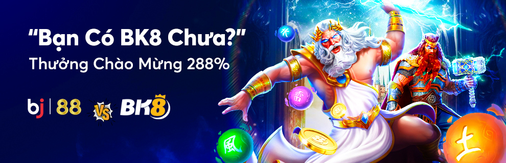 Bk8 - Nhà cái uy tín hàng đầu châu Á liên minh cùng BJ88