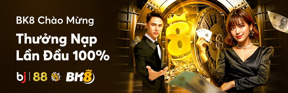 Mừng sự hợp tác của 2 thương hiệu lớn - BK8 vs BJ88 tặng 100% nạp đầu cho hội viên mới
