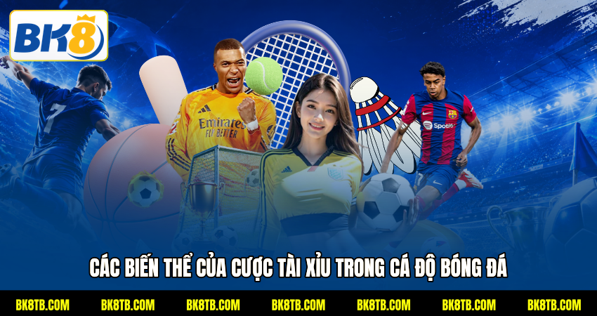 Các biến thể của cược Tài xỉu trong cá độ bóng đá