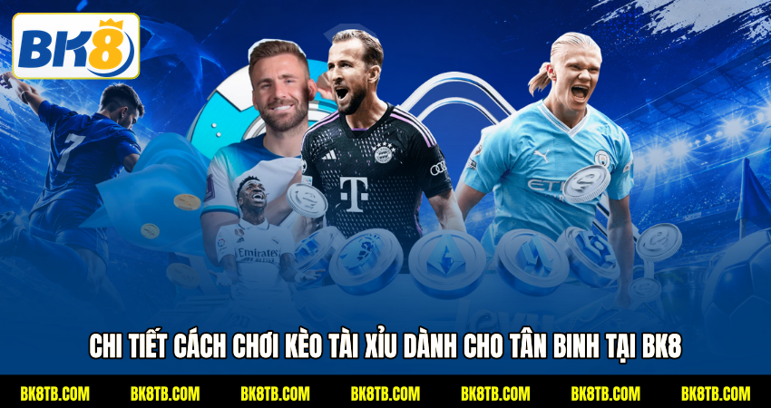 Chi tiết cách chơi kèo tài xỉu dành cho tân binh tại BK8