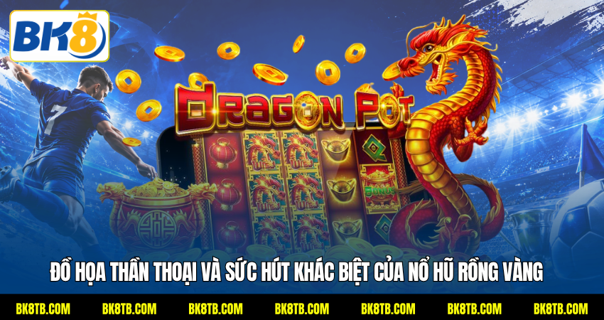 Đồ họa thần thoại và sức hút khác biệt của nổ hũ Rồng Vàng