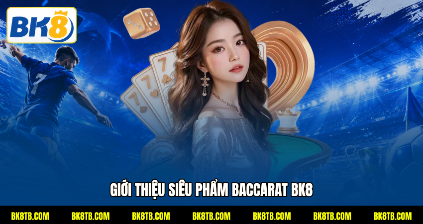 Giới thiệu siêu phẩm Baccarat BK8