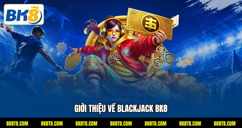 Giới thiệu về Blackjack BK8