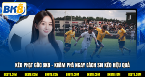 Kèo Phạt Góc BK8 - Khám Phá Ngay Cách Soi Kèo Hiệu Quả