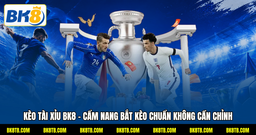 Kèo Tài Xỉu BK8 – Cẩm Nang Bắt Kèo Chuẩn Không Cần chỉnh