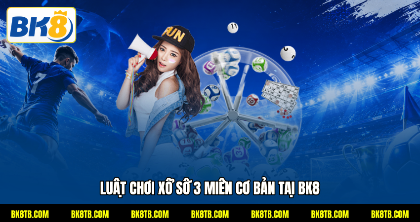 Luật chơi xổ số 3 miền cơ bản tại BK8