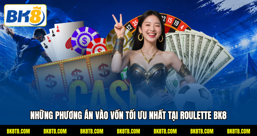 Những phương án vào vốn tối ưu nhất tại Roulette BK8
