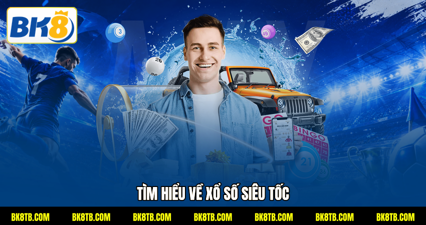 Tìm hiểu về xổ số siêu tốc