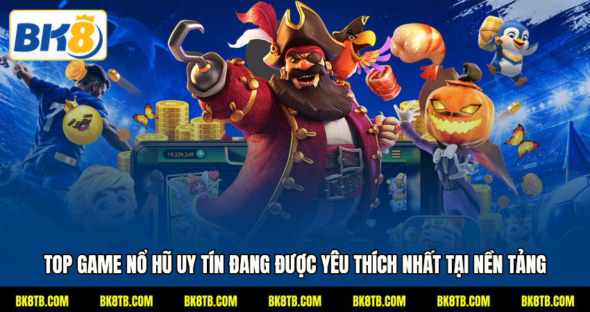 TOP game nổ hũ uy tín đang được yêu thích nhất tại nền tảng