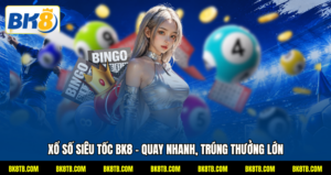 Xổ Số Siêu Tốc BK8 - Quay Nhanh, Trúng Thưởng Lớn